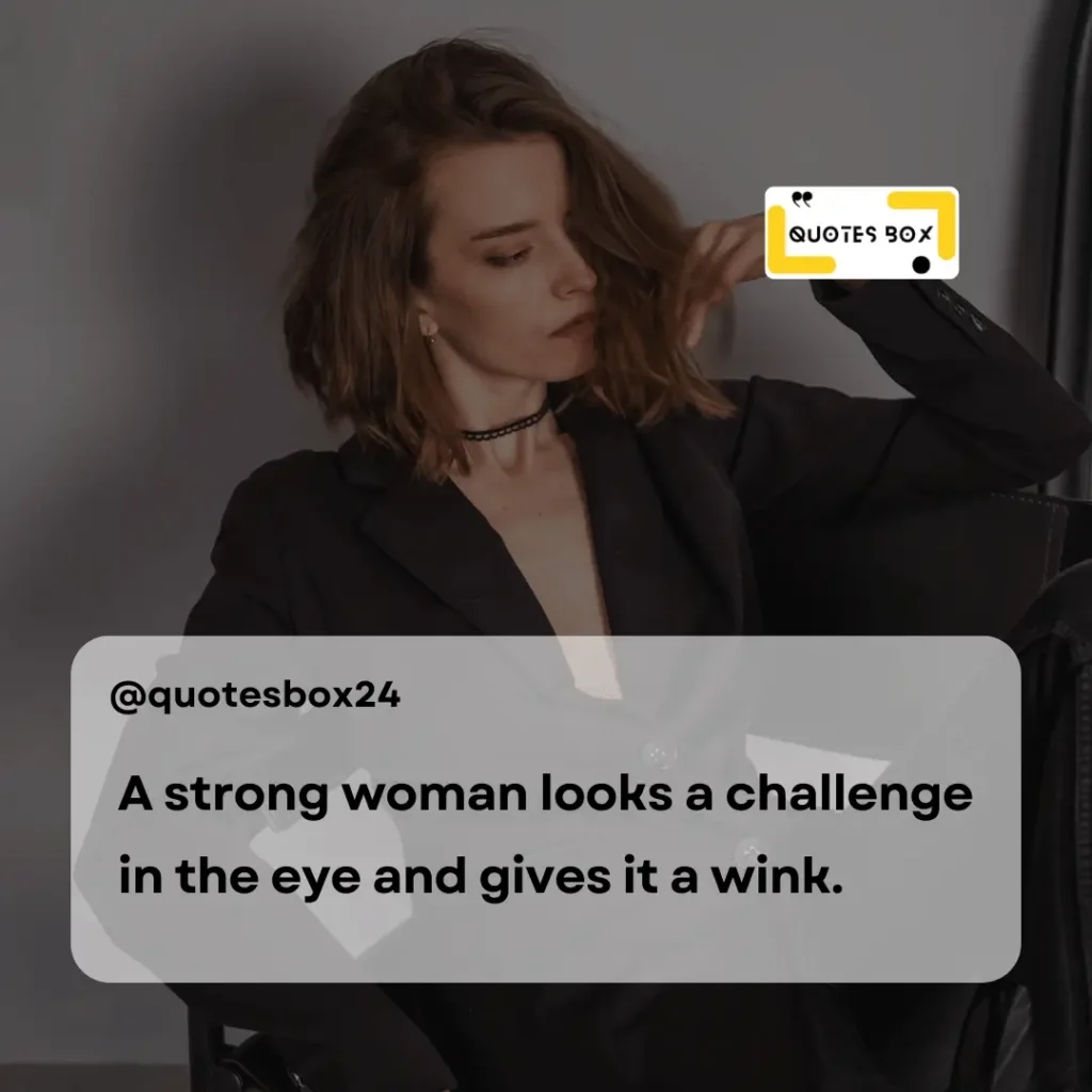 14. A strong woman looks a challenge in the eye and gives it a wink, Aesthetic Captions For Instagram