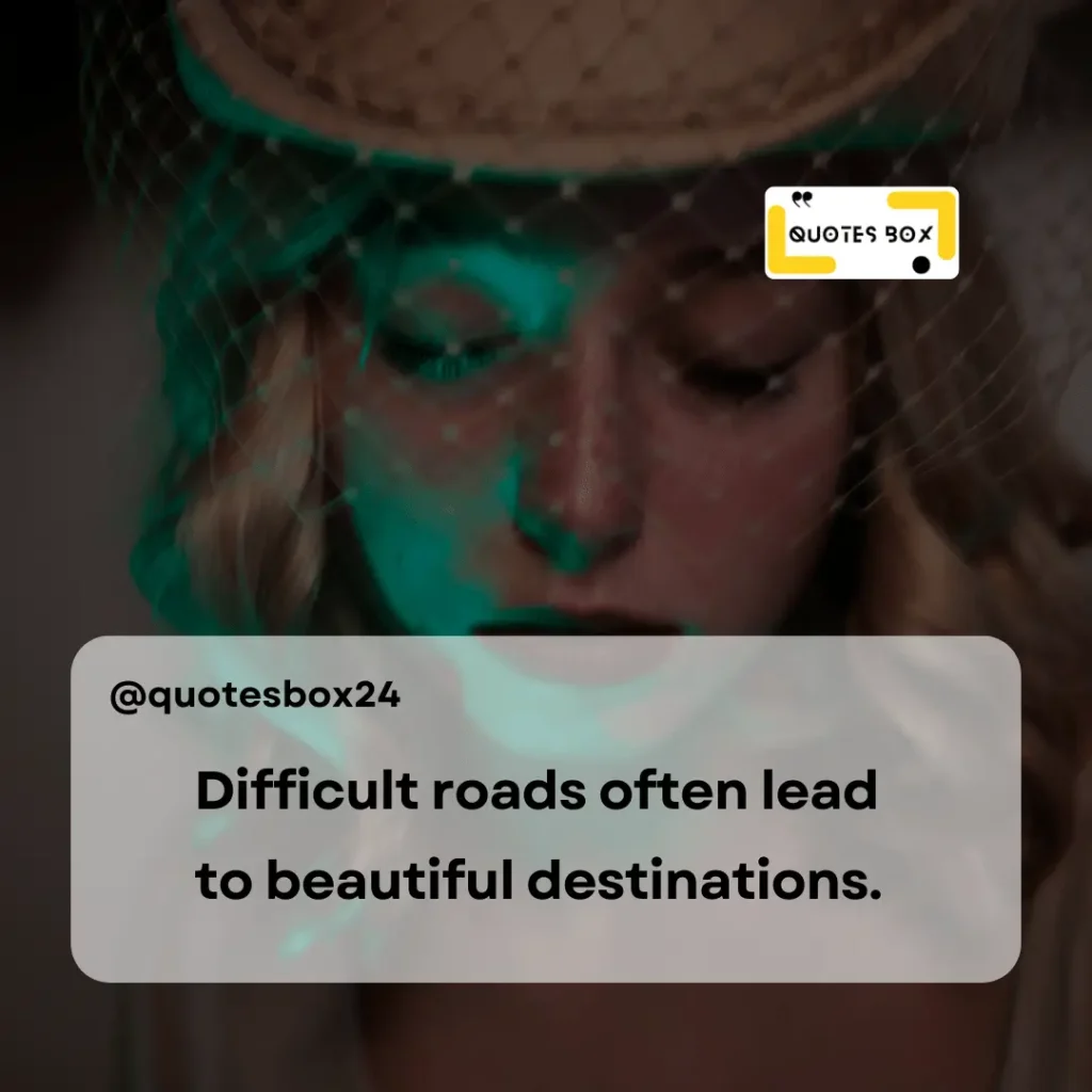 22. Difficult roads often lead to beautiful destinations, Aesthetic Captions For Instagram