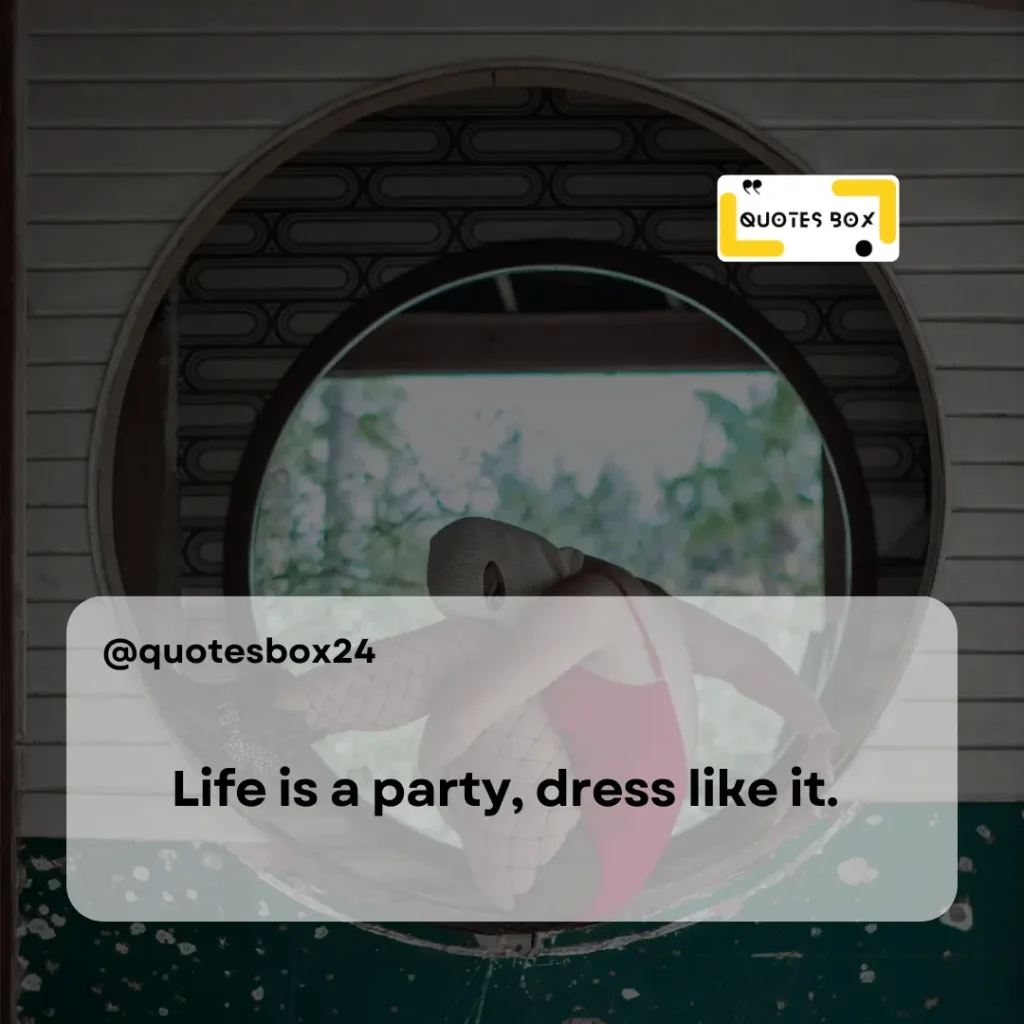 28. Life is a party, dress like it, Aesthetic Captions For Instagram